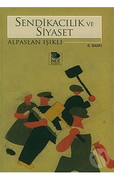 Sendikacılık ve Siyaset - Alpaslan Işıklı - İmge Kitabevi Sendikacılık ve Siyaset - Alpaslan Işıklı - İmge Kitabevi