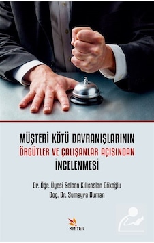 Müşteri Kötü Davranışlarının Örgütler ve Çalışanlar Açısından İncelenmesi - Selcen Kılıçaslan Gökoğlu - Kriter Müşteri Kötü Davranışlarının Örgütler ve Çalışanlar Açısından İncelenmesi - Selcen Kılıçaslan Gökoğlu - Kriter