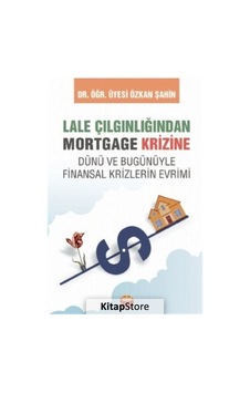 Lale Çılgınlığından Mortgage Krizine - Dünü ve Bugunüyle Finansal Krizlerin Evrimi - Özkan Şahin - Nobel Bilimsel Eserler Lale Çılgınlığından Mortgage Krizine - Dünü ve Bugunüyle Finansal Krizlerin Evrimi - Özkan Şahin - Nobel Bilimsel Eserler