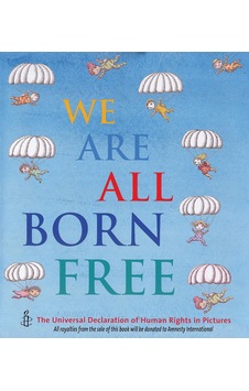 We Are All Born Free: The Universal Declaration Of Human Rights İn Pictures