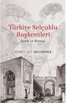 Türkiye Selçuklu Başkentleri (İznik ve Konya) - Mehmet Ali Hacıgökmen - Çizgi Kitabevi Türkiye Selçuklu Başkentleri (İznik ve Konya) - Mehmet Ali Hacıgökmen - Çizgi Kitabevi
