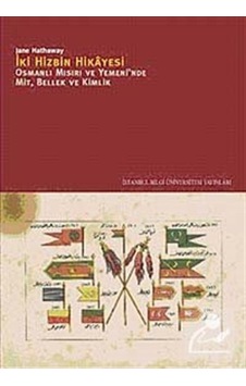İki Hizbin Hikayesi - Osmanlı Mısır'ı Yemen'inde MitBellek ve Kimlik - Jane Hathaway - İstanbul Bilgi Üniv.Yayınları İki Hizbin Hikayesi - Osmanlı Mısır'ı Yemen'inde MitBellek ve Kimlik - Jane Hathaway - İstanbul Bilgi Üniv.Yayınları