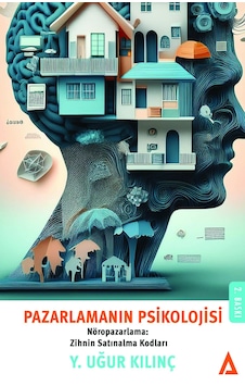 Pazarlamanın Psikolojisi - Nöropazarlama: Zihnin Satınalma Kodları - Y. Uğur Kılınç Pazarlamanın Psikolojisi - Nöropazarlama: Zihnin Satınalma Kodları - Y. Uğur Kılınç