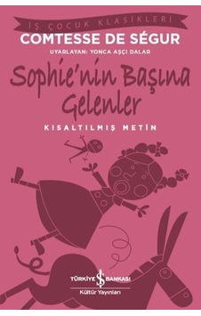 Sophie'nin Başına Gelenler - Kısaltılmış Metin - İş Çocuk Klasikleri - Comtesse de Segur - İş Bankası Kültür Yayınları Sophie'nin Başına Gelenler - Kısaltılmış Metin - İş Çocuk Klasikleri - Comtesse de Segur - İş Bankası Kültür Yayınları
