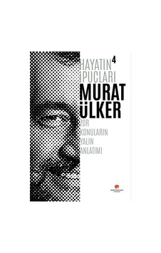 Hayatın İpuçları 4 - Zor Konuların Yalın Anlatımı - Murat Ülker - Sabri Ülker Vakfı Hayatın İpuçları 4 - Zor Konuların Yalın Anlatımı - Murat Ülker - Sabri Ülker Vakfı