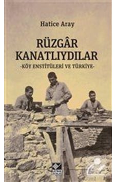 Rüzgar Kanatlıydılar - Köy Enstitüleri ve Türkiye - Hatice Aray - Kaynak Yayınları Rüzgar Kanatlıydılar - Köy Enstitüleri ve Türkiye - Hatice Aray - Kaynak Yayınları