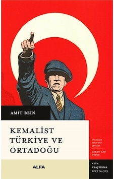 Kemalist Türkiye ve Ortadoğu - İki Dünya Savaşı Arası Dönemde Uluslararası İlişkiler - Amit Bein - Alfa Yayıncılık Kemalist Türkiye ve Ortadoğu - İki Dünya Savaşı Arası Dönemde Uluslararası İlişkiler - Amit Bein - Alfa Yayıncılık