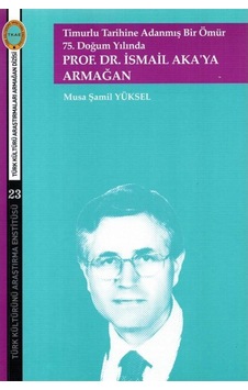 75.Doğum Yılında Prof.Dr.İsmail Akaya Armağan-Timurlu Tarihine Adanmış Bir Ömür - Musa Şamil Yüksel - Türk Kültürünü Araştırma Enstitüsü 75.Doğum Yılında Prof.Dr.İsmail Akaya Armağan-Timurlu Tarihine Adanmış Bir Ömür - Musa Şamil Yüksel - Türk Kültürünü Araştırma Enstitüsü