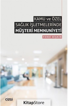 Kamu ve Özel Sağlık İşletmelerinde Müşteri Memnuniyeti - Ferdi Bişkin - Çizgi Kitabevi Kamu ve Özel Sağlık İşletmelerinde Müşteri Memnuniyeti - Ferdi Bişkin - Çizgi Kitabevi