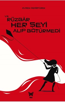 Ve Rüzgar Her Şeyi Alıp Götürmedi - Evren Demiryürek - Nika Yayınevi Ve Rüzgar Her Şeyi Alıp Götürmedi - Evren Demiryürek - Nika Yayınevi