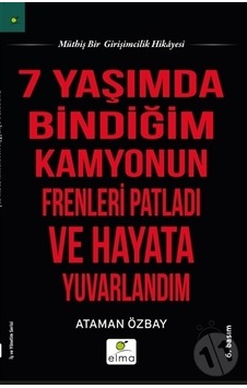 Yedi Yaşımda Bindiğim Kamyonun Frenleri Patladı ve Hayata Yuvarlandım - Ataman Özbay - Elma Yayınevi