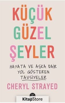 Küçük Güzel Şeyler - Hayata ve Aşka Dair Yol Gösteren Tavsiyeler - Cheryl Strayed - Martı Yayınları