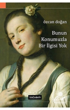 Bunun Konumuzla Bir İlgisi Yok - Özcan Doğan - Doğu Batı Yayınları