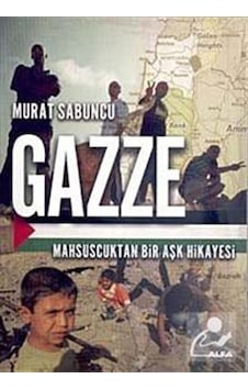 Gazze - Mahsuscuk'tan Bir Aşk Hikayesi - Murat Sabuncu - Alfa Yayıncılık Gazze - Mahsuscuk'tan Bir Aşk Hikayesi - Murat Sabuncu - Alfa Yayıncılık