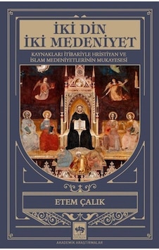 İki Din İki Medeniyet - Kaynakları İtibariyle Hristiyan ve İslam Medeniyetlerinin Mukayesesi - Etem Çalık - Ötüken Neşriyat İki Din İki Medeniyet - Kaynakları İtibariyle Hristiyan ve İslam Medeniyetlerinin Mukayesesi - Etem Çalık - Ötüken Neşriyat