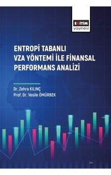 Entropi Tabanlı Vza Yöntemi ile Finansal Performans Analizi - Vesile Ömürbek - Eğitim Yayınevi Entropi Tabanlı Vza Yöntemi ile Finansal Performans Analizi - Vesile Ömürbek - Eğitim Yayınevi