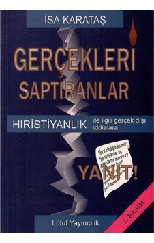 Gerçekleri Saptıranlar Hristiyanlık İle İlgili Gerçek Dışı İddialara Yanıt- İsa Karataş Gerçekleri Saptıranlar Hristiyanlık İle İlgili Gerçek Dışı İddialara Yanıt- İsa Karataş