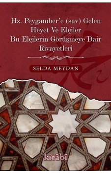 Hz. Peygamber'e Gelen Heyet ve Elçiler Bu Elçilerin Görüşmeye Dair Rivayetleri - Selda Meydan - Kitabi Yayınevi Hz. Peygamber'e Gelen Heyet ve Elçiler Bu Elçilerin Görüşmeye Dair Rivayetleri - Selda Meydan - Kitabi Yayınevi
