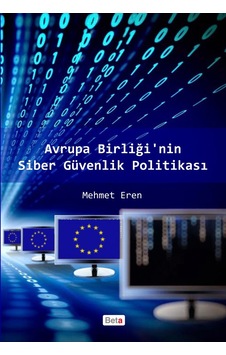 Avrupa Birliğinin Siber Güvenlik Politikası - Mehmet Eren - Beta Yayınları Avrupa Birliğinin Siber Güvenlik Politikası - Mehmet Eren - Beta Yayınları