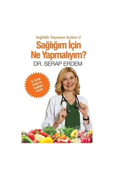 Sağlığım için Ne Yapmalıyım?-Sağlıklı Yaşamın Sırları 2 - Serap Erdem - Cinius Sağlığım için Ne Yapmalıyım?-Sağlıklı Yaşamın Sırları 2 - Serap Erdem - Cinius