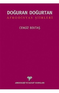 Doğuran Doğurtan Afrodisyas Şiirleri - Cengiz Bektaş - Arkeoloji ve Sanat Yayınları Doğuran Doğurtan Afrodisyas Şiirleri - Cengiz Bektaş - Arkeoloji ve Sanat Yayınları