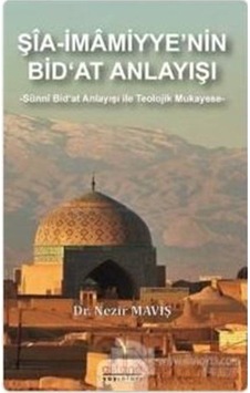 Şia - İmamiyye'nin Bid'at Anlayışı - Nezir Maviş - Astana Yayınları Şia - İmamiyye'nin Bid'at Anlayışı - Nezir Maviş - Astana Yayınları