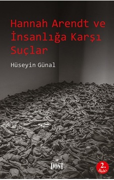 Hannah Arendt ve İnsanlığa Karşı Suçlar - Hüseyin Günal - Dost Kitabevi Hannah Arendt ve İnsanlığa Karşı Suçlar - Hüseyin Günal - Dost Kitabevi