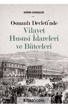 Osmanlı Devleti'nde Vilayet Hususi İdareleri ve Bütçeleri - Kerim Sarıçelik - Çizgi Kitabevi