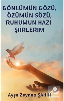 Gönlümün Gözü Özümün Sözü Ruhumun Hazı Şiirlerim - Ayşe Zeynep Şahin - Platanus Publishing
