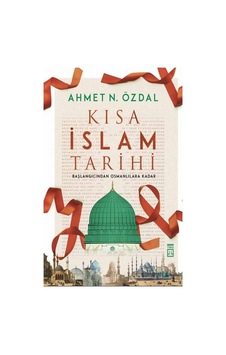 Kısa İslam Tarihi-Başlangıcından Osmanlılara Kadar - Ahmet N. Özdal - Timaş Yayınları