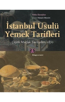 İstanbul Usulü Yemek Tarifleri - Çeşitli Mutfak Tavsiyeleri 1870 - Petko Slaveykov - Kitap Yayınevi İstanbul Usulü Yemek Tarifleri - Çeşitli Mutfak Tavsiyeleri 1870 - Petko Slaveykov - Kitap Yayınevi