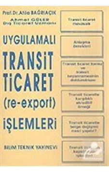Uygulamalı Transit Ticaret (Re-Export) İşlemleri - Atila Bağrıaçık -  Ahmet Güler - Bilim Teknik Yayınevi