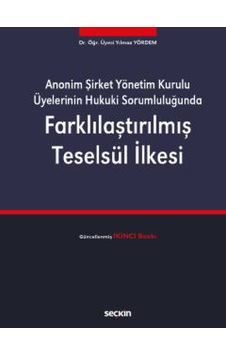 Seçkin Yayıncılık - Anonim Şirket Yönetim Kurulu Üyelerinin Hukuki SorumluluğundaFarklılaştırılmış Teselsül İlkesi Seçkin Yayıncılık - Anonim Şirket Yönetim Kurulu Üyelerinin Hukuki SorumluluğundaFarklılaştırılmış Teselsül İlkesi
