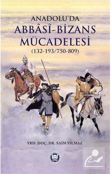 Anadolu'da Abbasi - Bizans Mücadelesi - Saim Yılmaz - M. Ü. İlahiyat Fakültesi Vakfı Yayı Anadolu'da Abbasi - Bizans Mücadelesi - Saim Yılmaz - M. Ü. İlahiyat Fakültesi Vakfı Yayı