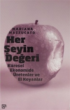 Her Şeyin Değeri: Küresel Ekonomide Üretenler ve El Koyanlar - Mariana Mazzucato - Koç Üniversitesi Yayınları Her Şeyin Değeri: Küresel Ekonomide Üretenler ve El Koyanlar - Mariana Mazzucato - Koç Üniversitesi Yayınları