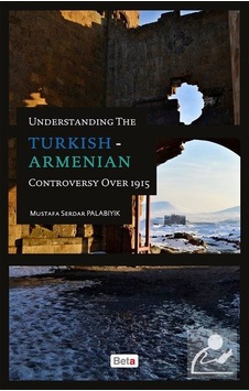 Understanding The Turkish - Armenian Controversy Over 1915 - Mustafa Serdar Palabıyık - Beta Yayınları