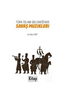 Türk İslam Geleneğinde Savaş Müzikleri / İrfan Yiğit Türk İslam Geleneğinde Savaş Müzikleri / İrfan Yiğit