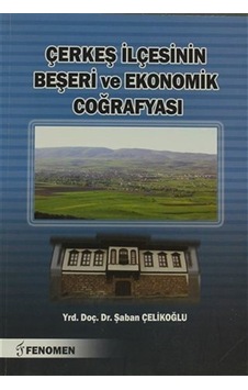 Çerkeş İlçesinin Beşeri ve Ekonomik Coğrafyası / Şaban Çelikoğlu Çerkeş İlçesinin Beşeri ve Ekonomik Coğrafyası / Şaban Çelikoğlu