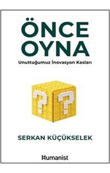Önce Oyna & Unuttuğumuz İnovasyon Kasları / Serkan Küçükselek