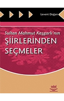 Sultan Mahmut Kaşgarlı'nın Şiirlerinden Seçmeler - Levent Doğan - Nobel Akademik Yayıncılık Sultan Mahmut Kaşgarlı'nın Şiirlerinden Seçmeler - Levent Doğan - Nobel Akademik Yayıncılık
