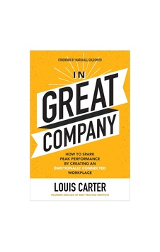 In Great Company: How To Spark Peak Performance By Creating An Emotionally Connected Workplace In Great Company: How To Spark Peak Performance By Creating An Emotionally Connected Workplace