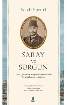 Saray ve Sürgün - Tahta Çıkışından Sürgüne Kadar 2. Abdülhamid ve Dönemi - Nazif Süruri - Kapı Yayınları Saray ve Sürgün - Tahta Çıkışından Sürgüne Kadar 2. Abdülhamid ve Dönemi - Nazif Süruri - Kapı Yayınları