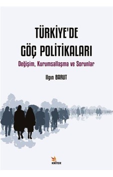 Türkiye'de Göç Politikaları - Değişim Kurumsallaşma ve Sorunlar - Ilgın Barut - Kriter