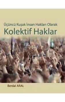 Üçüncü Kuşak İnsan Hakları Olarak Kolektif Haklar - Berdal Aral - Siyasal Kitabevi Üçüncü Kuşak İnsan Hakları Olarak Kolektif Haklar - Berdal Aral - Siyasal Kitabevi