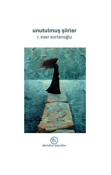 Unutulmuş Şiirler / R. Eser Kortanoğlu Unutulmuş Şiirler / R. Eser Kortanoğlu