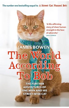 The World According To Bob: The Further Adventures Of One Man And His Street-wise Cat The World According To Bob: The Further Adventures Of One Man And His Street-wise Cat