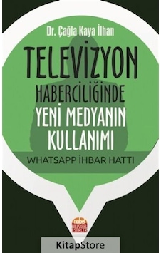 Televizyon Haberciliğinde Yeni Medyanın Kullanımı: Whatsapp İhbar Hattı - Çağla Kaya İlhan - Nobel Bilimsel Eserler Televizyon Haberciliğinde Yeni Medyanın Kullanımı: Whatsapp İhbar Hattı - Çağla Kaya İlhan - Nobel Bilimsel Eserler