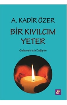 Bir Kıvılcım Yeter - Gelişmek için Değişim - A. Kadir Özer - Agora Kitaplığı