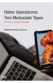 Haber Ajanslarının Yeni Medyadaki Yapısı - Suriye İç Savaşı Örneği - İbrahim Engin Akalın - Çizgi Kitabevi