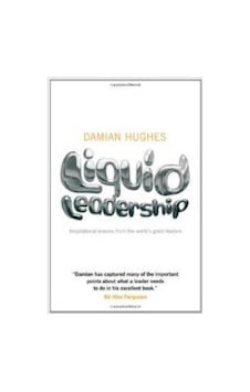 Liquid Leadership: Inspirational Lessons from the World's Greatest Leaders 9781906465438 Liquid Leadership: Inspirational Lessons from the World's Greatest Leaders 9781906465438